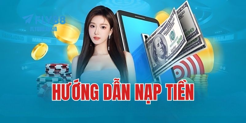 Hướng dẫn chi tiết các bước nạp tiền FLY88 đơn giản